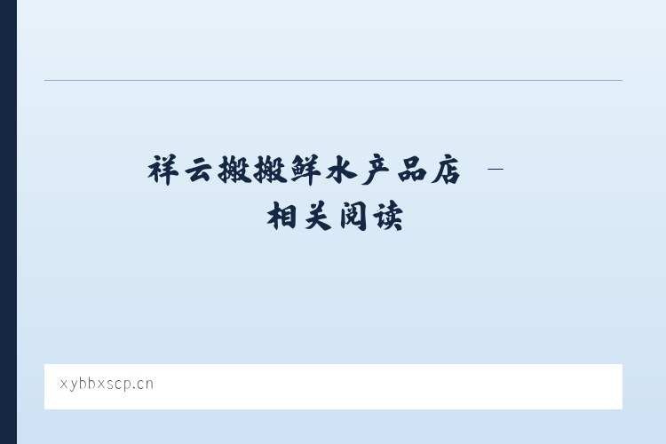 祥云搬搬鲜水产品店 - 相关阅读 列表图